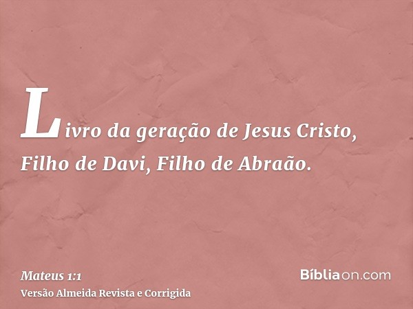 Livro da geração de Jesus Cristo, Filho de Davi, Filho de Abraão.
