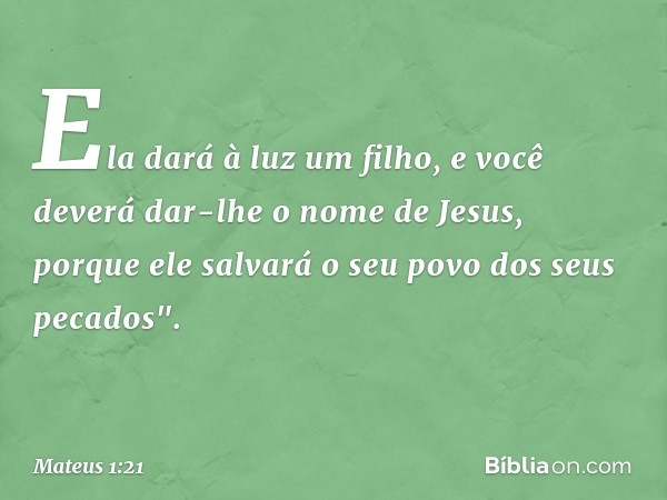 Ela dará à luz um filho, e você deverá dar-lhe o nome de Jesus, porque ele salvará o seu povo dos seus pecados". -- Mateus 1:21