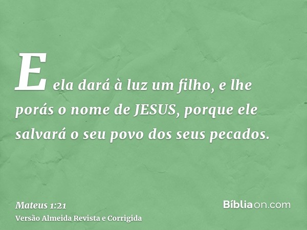 E ela dará à luz um filho, e lhe porás o nome de JESUS, porque ele salvará o seu povo dos seus pecados.