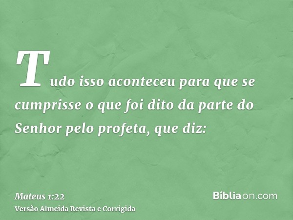 Tudo isso aconteceu para que se cumprisse o que foi dito da parte do Senhor pelo profeta, que diz: