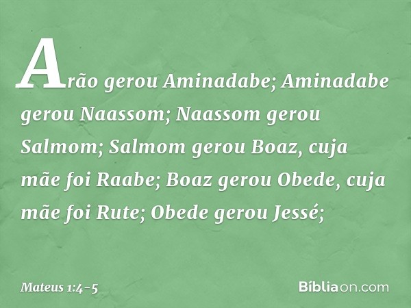 Arão gerou Aminadabe;
Aminadabe gerou Naassom;
Naassom gerou Salmom; Salmom gerou Boaz,
cuja mãe foi Raabe;
Boaz gerou Obede,
cuja mãe foi Rute;
Obede gerou Jes