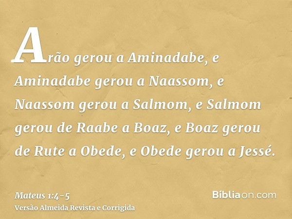 Arão gerou a Aminadabe, e Aminadabe gerou a Naassom, e Naassom gerou a Salmom,e Salmom gerou de Raabe a Boaz, e Boaz gerou de Rute a Obede, e Obede gerou a Jess