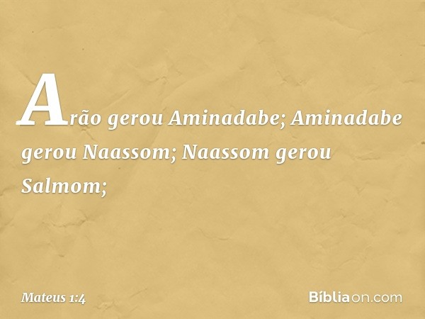 Arão gerou Aminadabe;
Aminadabe gerou Naassom;
Naassom gerou Salmom; -- Mateus 1:4