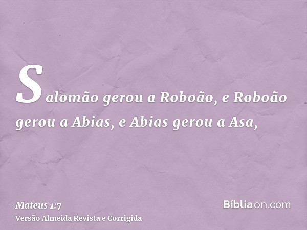 Salomão gerou a Roboão, e Roboão gerou a Abias, e Abias gerou a Asa,