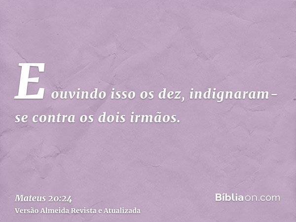 E ouvindo isso os dez, indignaram-se contra os dois irmãos.