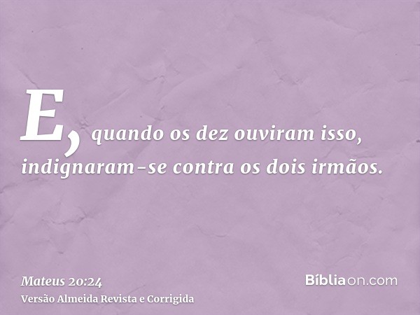 E, quando os dez ouviram isso, indignaram-se contra os dois irmãos.
