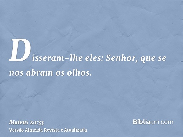 Disseram-lhe eles: Senhor, que se nos abram os olhos.