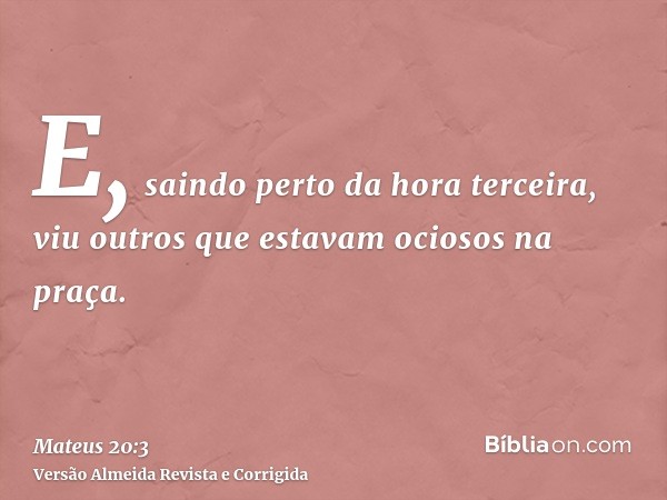 E, saindo perto da hora terceira, viu outros que estavam ociosos na praça.