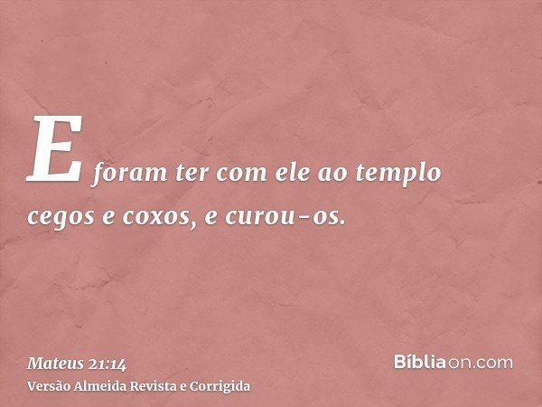 E foram ter com ele ao templo cegos e coxos, e curou-os.
