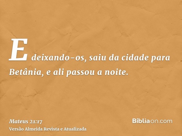 E deixando-os, saiu da cidade para Betânia, e ali passou a noite.