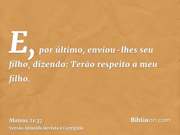 E, por último, enviou-lhes seu filho, dizendo: Terão respeito a meu filho.