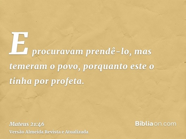 E procuravam prendê-lo, mas temeram o povo, porquanto este o tinha por profeta.