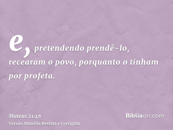 e, pretendendo prendê-lo, recearam o povo, porquanto o tinham por profeta.