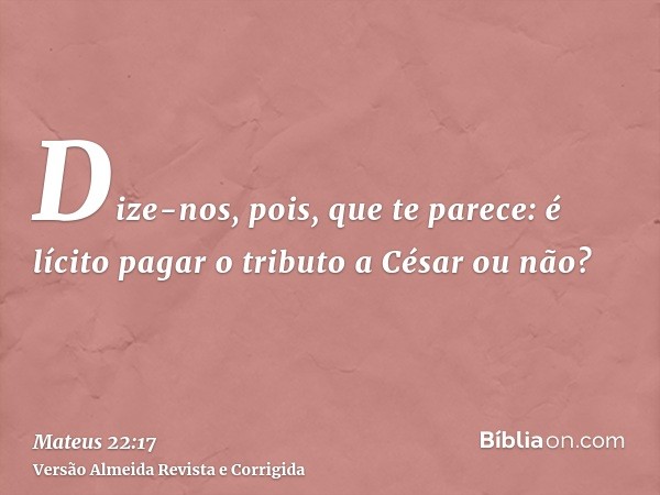 Dize-nos, pois, que te parece: é lícito pagar o tributo a César ou não?
