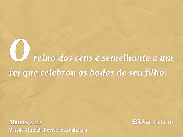 O reino dos céus é semelhante a um rei que celebrou as bodas de seu filho.