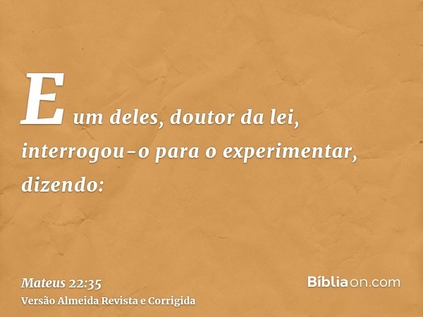E um deles, doutor da lei, interrogou-o para o experimentar, dizendo: