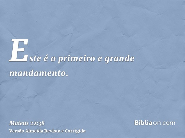 Este é o primeiro e grande mandamento.