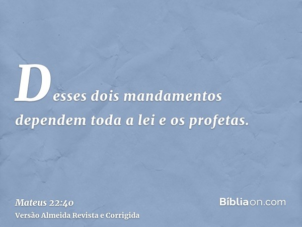 Desses dois mandamentos dependem toda a lei e os profetas.