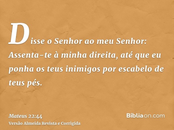 Disse o Senhor ao meu Senhor: Assenta-te à minha direita, até que eu ponha os teus inimigos por escabelo de teus pés.