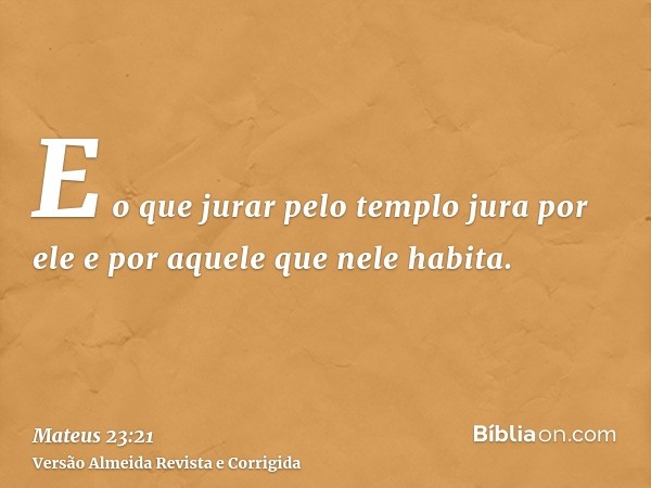 E o que jurar pelo templo jura por ele e por aquele que nele habita.