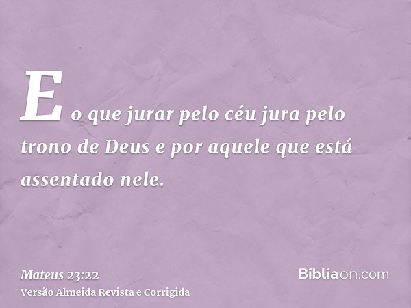 E o que jurar pelo céu jura pelo trono de Deus e por aquele que está assentado nele.