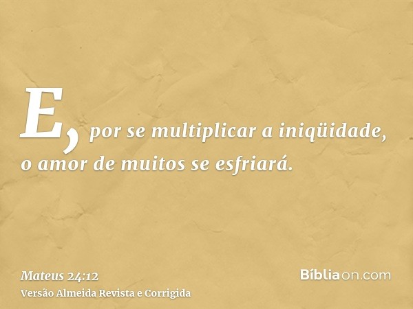 E, por se multiplicar a iniqüidade, o amor de muitos se esfriará.