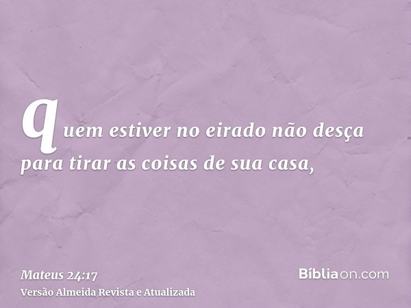 quem estiver no eirado não desça para tirar as coisas de sua casa,