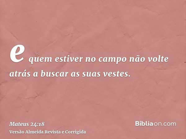e quem estiver no campo não volte atrás a buscar as suas vestes.