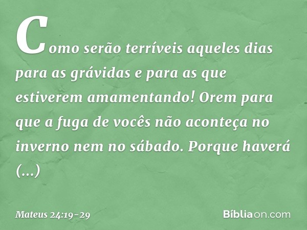 Como serão terríveis aqueles dias para as grávidas e para as que estiverem amamentando! Orem para que a fuga de vocês não aconteça no inverno nem no sábado. Por