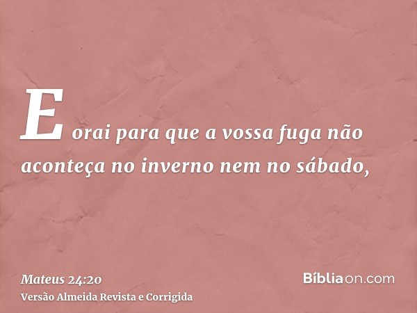 E orai para que a vossa fuga não aconteça no inverno nem no sábado,