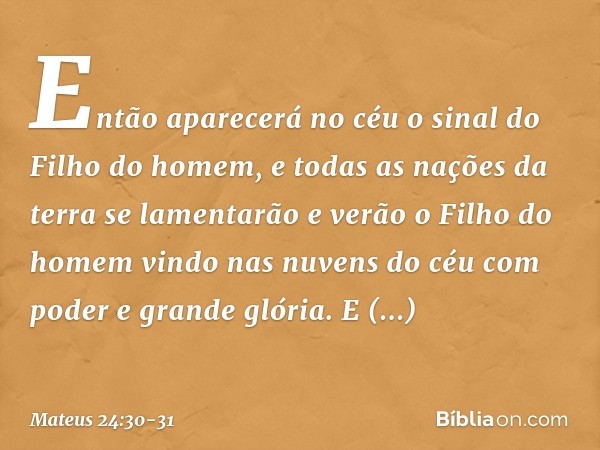 "Então aparecerá no céu o sinal do Filho do homem, e todas as nações da terra se lamentarão e verão o Filho do homem vindo nas nuvens do céu com poder e grande