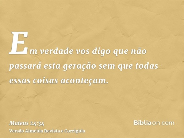 Em verdade vos digo que não passará esta geração sem que todas essas coisas aconteçam.