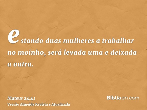 estando duas mulheres a trabalhar no moinho, será levada uma e deixada a outra.