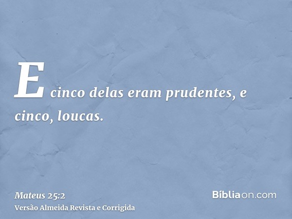 E cinco delas eram prudentes, e cinco, loucas.