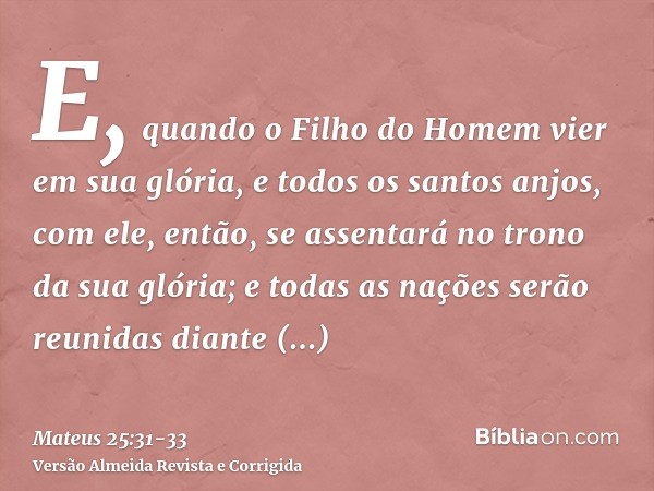 E, quando o Filho do Homem vier em sua glória, e todos os santos anjos, com ele, então, se assentará no trono da sua glória;e todas as nações serão reunidas dia