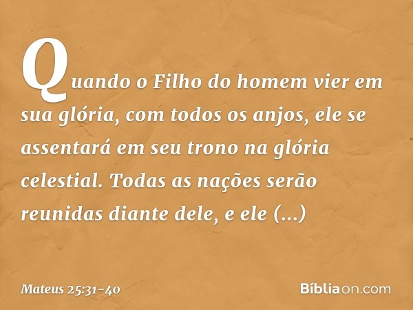 "Quando o Filho do homem vier em sua glória, com todos os anjos, ele se assentará em seu trono na glória celestial. Todas as nações serão reunidas diante dele,