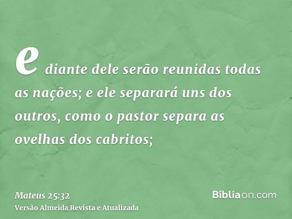 e diante dele serão reunidas todas as nações; e ele separará uns dos outros, como o pastor separa as ovelhas dos cabritos;