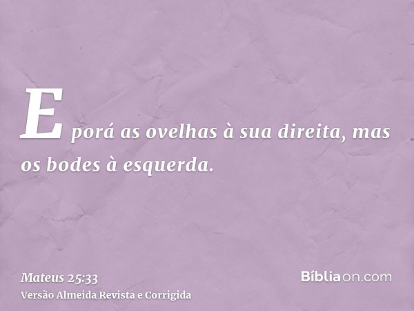 E porá as ovelhas à sua direita, mas os bodes à esquerda.