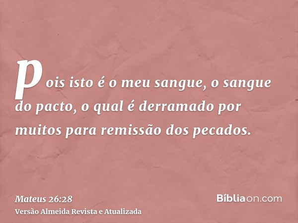 pois isto é o meu sangue, o sangue do pacto, o qual é derramado por muitos para remissão dos pecados.