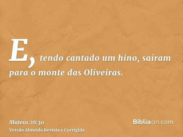 E, tendo cantado um hino, saíram para o monte das Oliveiras.