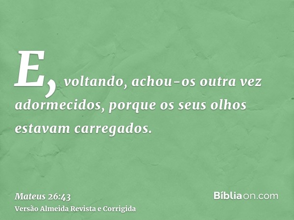 E, voltando, achou-os outra vez adormecidos, porque os seus olhos estavam carregados.