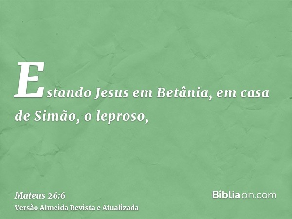 Estando Jesus em Betânia, em casa de Simão, o leproso,