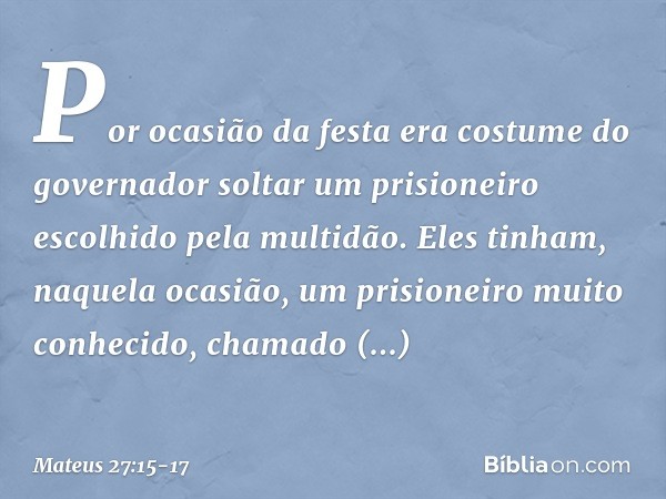 Por ocasião da festa era costume do governador soltar um prisioneiro escolhido pela multidão. Eles tinham, naquela ocasião, um prisioneiro muito conhecido, cham