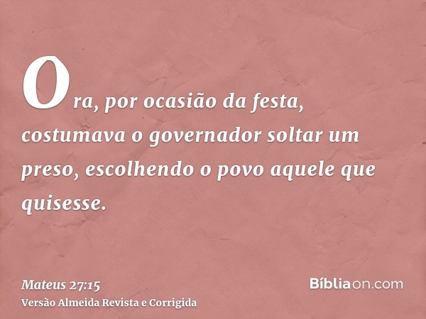 Ora, por ocasião da festa, costumava o governador soltar um preso, escolhendo o povo aquele que quisesse.