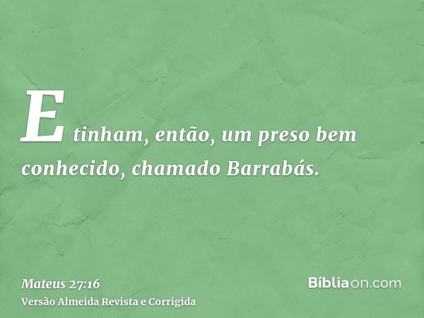E tinham, então, um preso bem conhecido, chamado Barrabás.