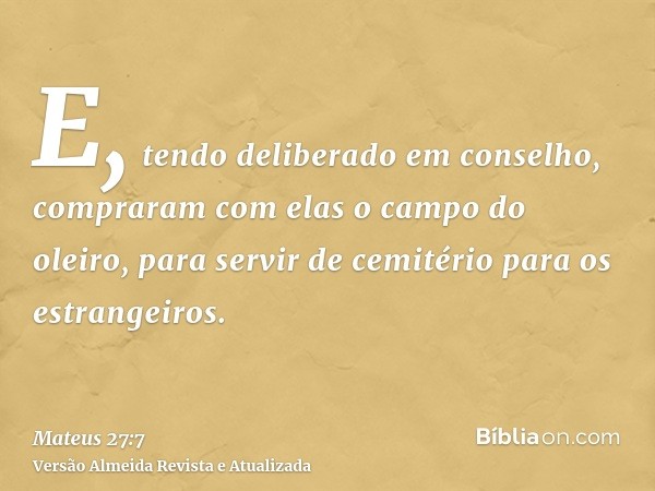 E, tendo deliberado em conselho, compraram com elas o campo do oleiro, para servir de cemitério para os estrangeiros.