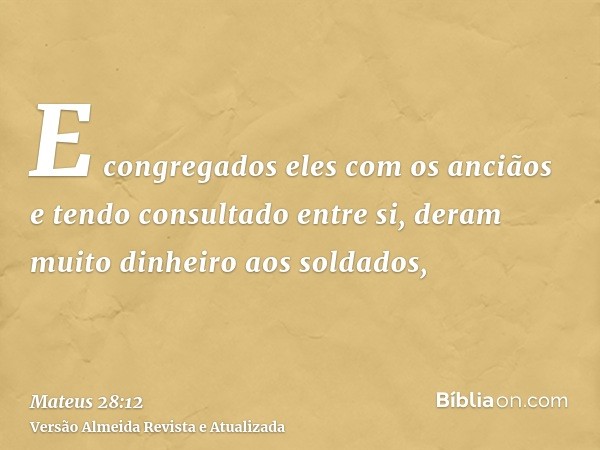 E congregados eles com os anciãos e tendo consultado entre si, deram muito dinheiro aos soldados,