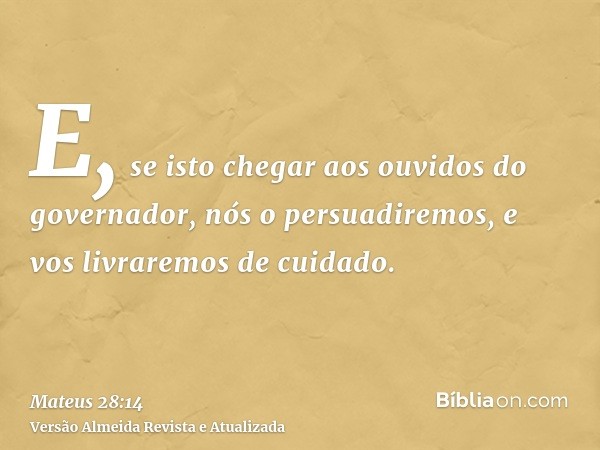 E, se isto chegar aos ouvidos do governador, nós o persuadiremos, e vos livraremos de cuidado.