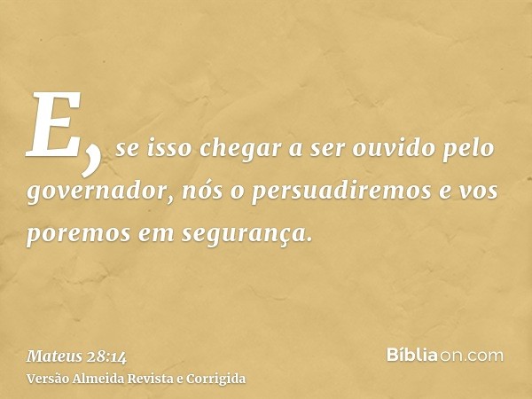 E, se isso chegar a ser ouvido pelo governador, nós o persuadiremos e vos poremos em segurança.