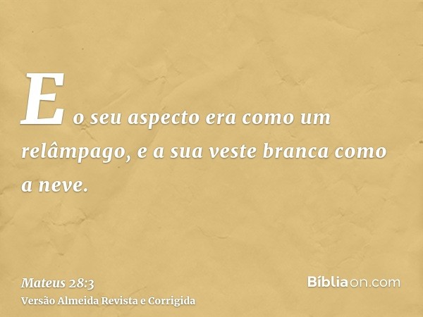 E o seu aspecto era como um relâmpago, e a sua veste branca como a neve.